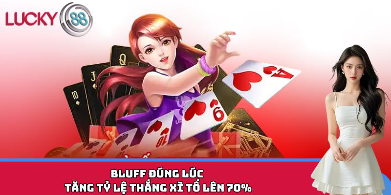 Bluff đúng lúc – Tăng tỷ lệ thắng xì tố lên 70%