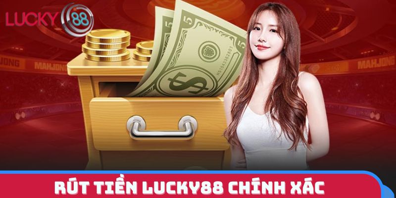 Cách rút tiền LUCKY88 không bị từ chối