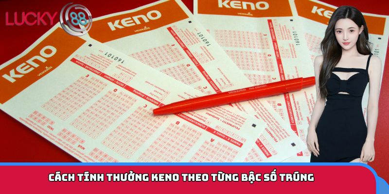 Cách tính thưởng Keno theo từng bậc số trúng