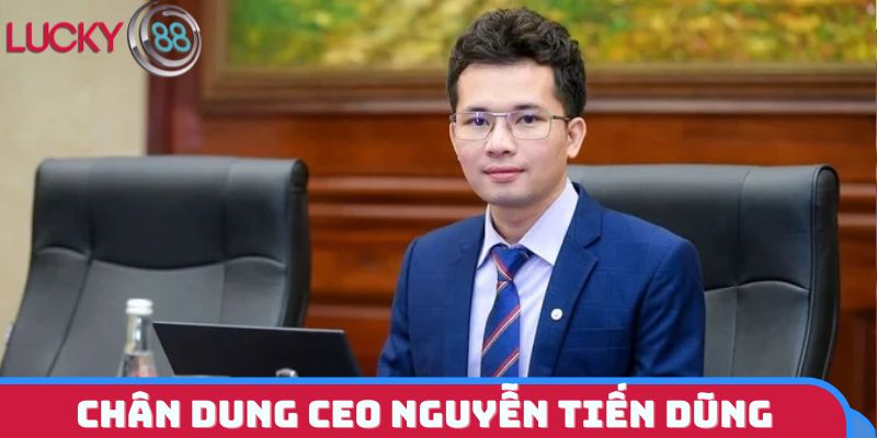 CEO Nguyễn Tiến Dũng - Người dẫn dắt sự phát triển LUCKY88