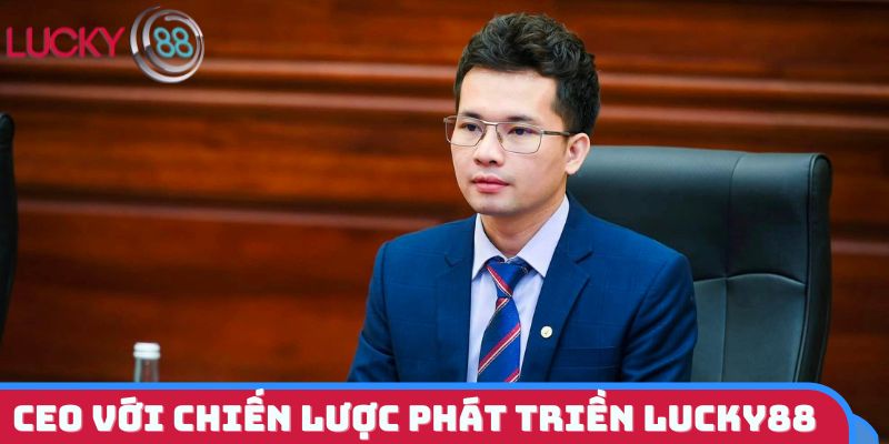 Định hướng chiến lược của Nguyễn Tiến Dũng đối với LUCKY88