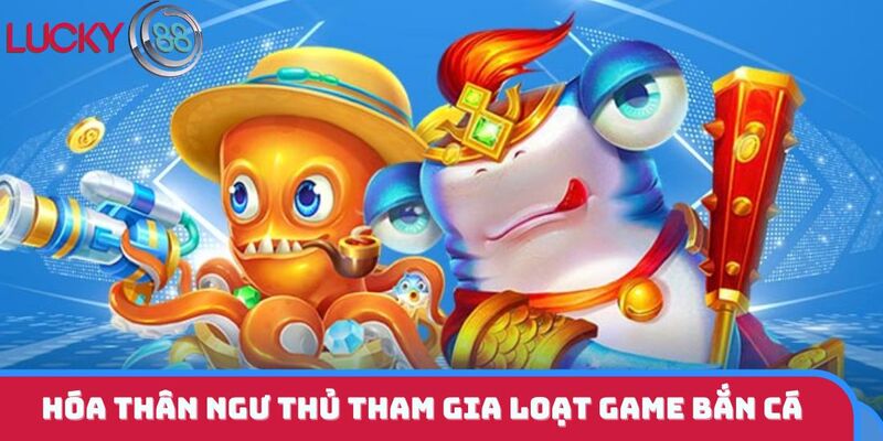 Hóa thân ngư thủ tham gia loạt game bắn cá