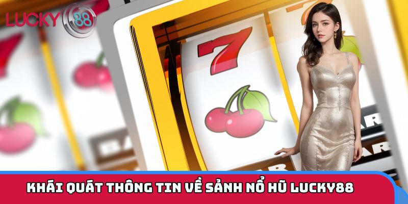 Khái quát thông tin về sảnh nổ hũ LUCKY88