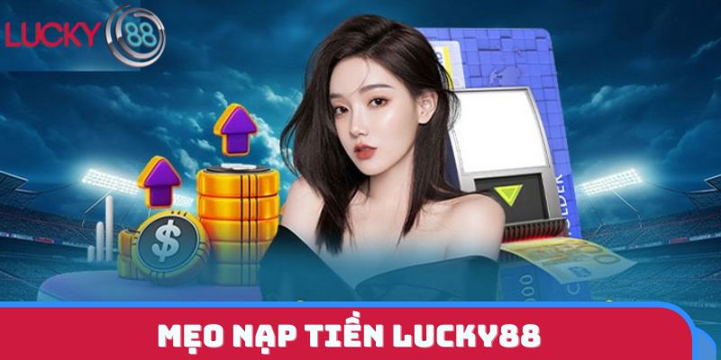 Lưu ý cần biết khi nạp tiền LUCKY88