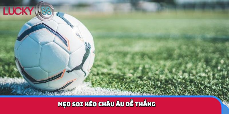 Mẹo soi kèo châu Âu dễ thắng