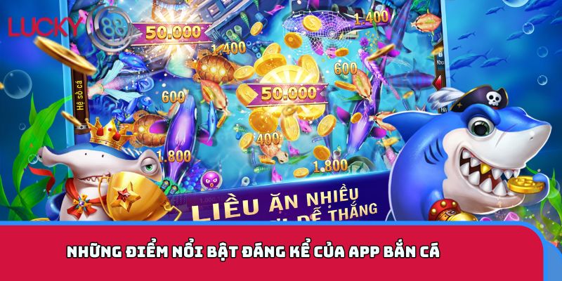 Những điểm nổi bật đáng kể của app bắn cá
