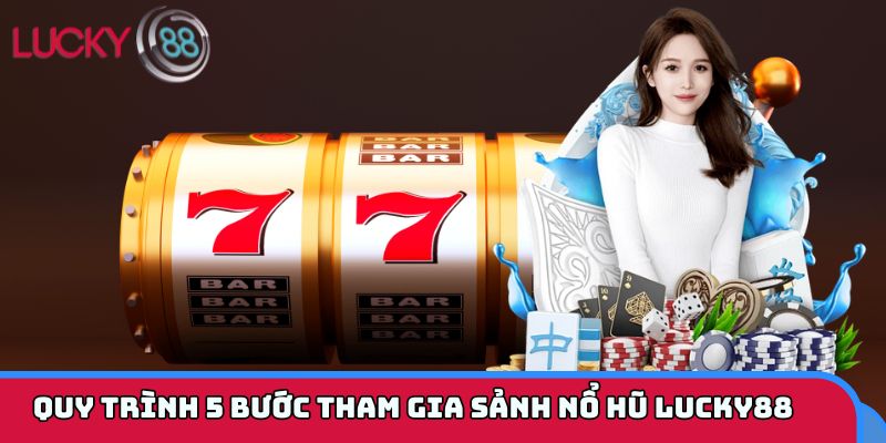 Quy trình 5 bước tham gia sảnh nổ hũ LUCKY88