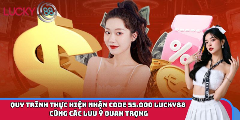 Quy trình thực hiện nhận code 55.000 LUCKY88 cùng các lưu ý quan trọng