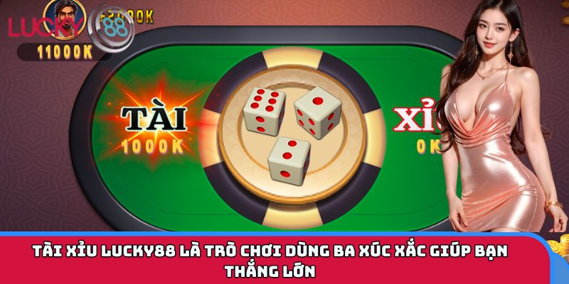 Tài Xỉu LUCKY88 là trò chơi dùng ba xúc xắc giúp bạn thắng lớn