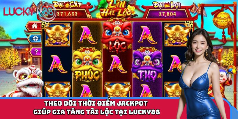 Theo dõi thời điểm jackpot giúp gia tăng tài lộc tại LUCKY88