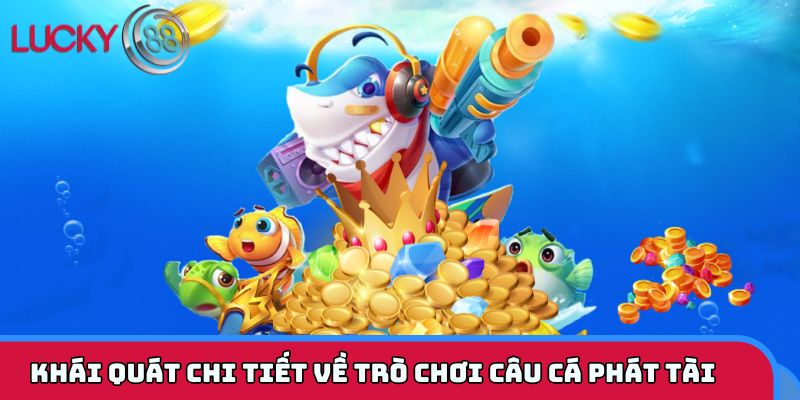 Tổng quan chi tiết về game Câu Cá Phát Tài