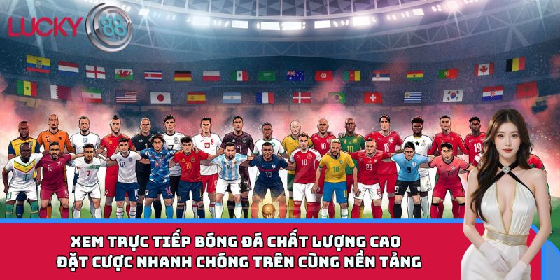 Xem trực tiếp bóng đá chất lượng cao và đặt cược nhanh chóng trên cùng nền tảng